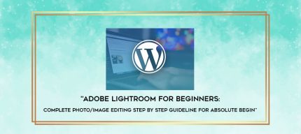 Adobe Lightroom For Beginners : Complete Photo/Image EditingStep by step guideline for Absolute Begin digital courses