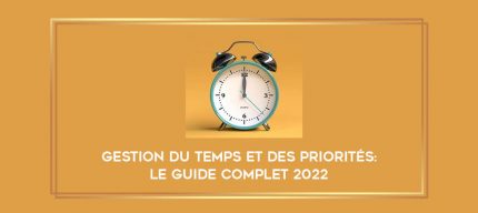 Gestion du temps et des priorités : Le guide complet 2022 digital courses