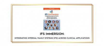 IFS Immersion: Integrating Internal Family Systems (IFS) Across Clinical Applications digital courses