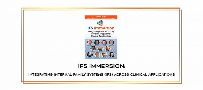 IFS Immersion: Integrating Internal Family Systems (IFS) Across Clinical Applications digital courses