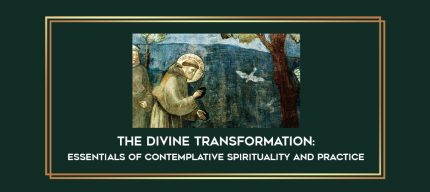 The Divine Transformation: Essentials of Contemplative Spirituality And Practice digital courses