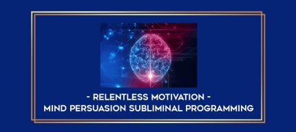 Mind Persuasion Subliminal Programming - Relentless Motivation digital courses