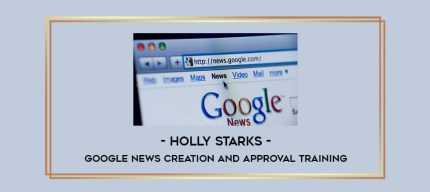 Holly Starks - Google News Creation & Approval Training digital courses