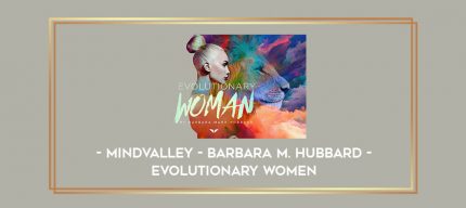 MindValley - Barbara M. Hubbard - Evolutionary Women digital courses