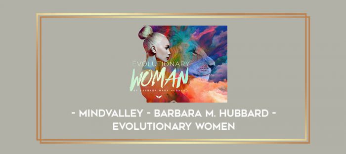 MindValley - Barbara M. Hubbard - Evolutionary Women digital courses