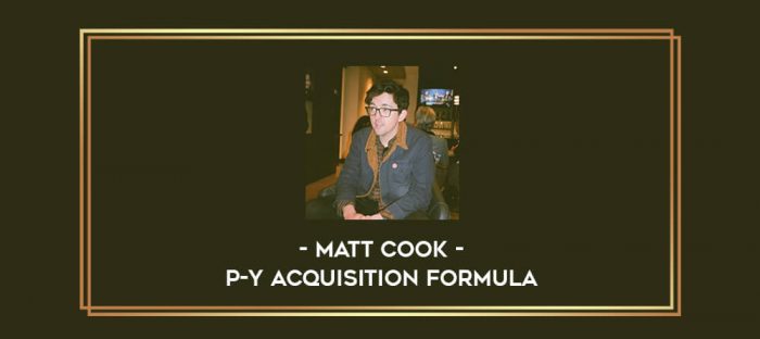 Matt Cook - P-y Acquisition Formula digital courses