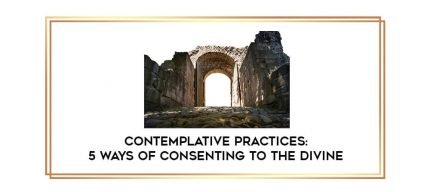 Contemplative Practices: 5 Ways of Consenting to the Divine digital courses