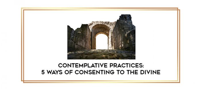 Contemplative Practices: 5 Ways of Consenting to the Divine digital courses