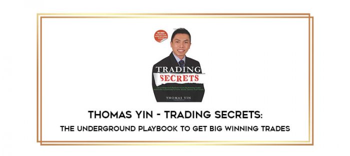 Thomas Yin - Trading Secrets: The Underground Playbook To Get Big Winning Trades digital courses