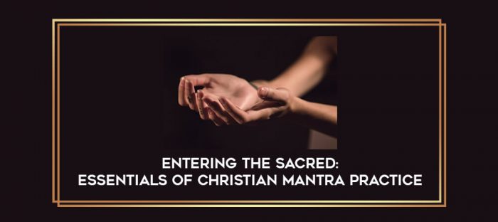 Entering The Sacred: Essentials of Christian Mantra Practice digital courses