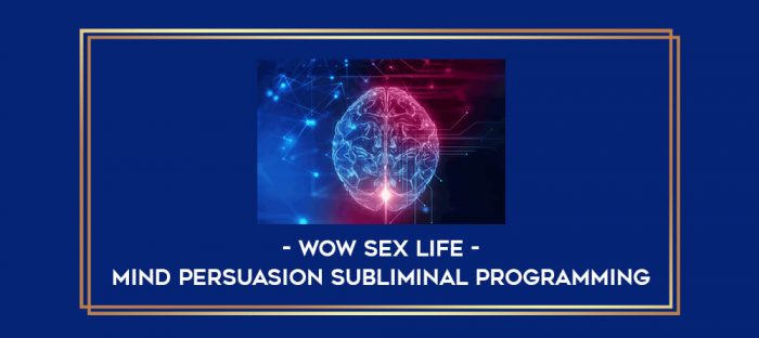 Mind Persuasion Subliminal Programming - Wow Sex Life digital courses