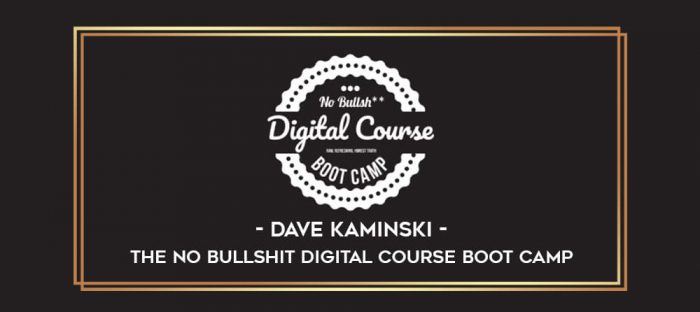 Dave Kaminski - The No Bullshit Digital Course Boot Camp digital courses