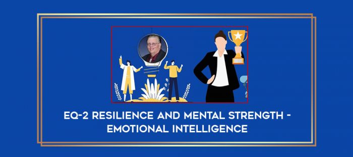EQ-2 Resilience and Mental Strength - Emotional Intelligence digital courses