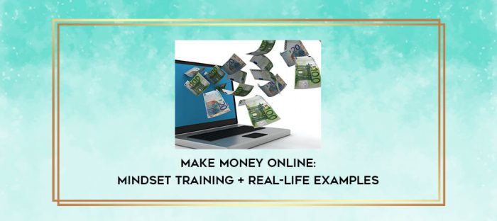 Make Money Online: Mindset Training + Real-Life Examples digital courses
