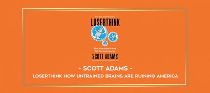 Scott Adams - Loserthink How Untrained Brains Are Ruining America digital courses