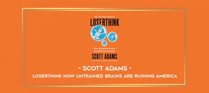 Scott Adams - Loserthink How Untrained Brains Are Ruining America digital courses