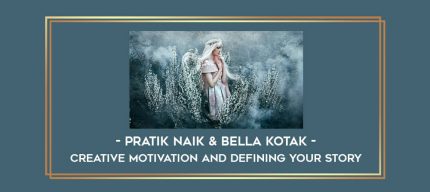 Pratik Naik & Bella Kotak - Creative Motivation and Defining Your Story digital courses