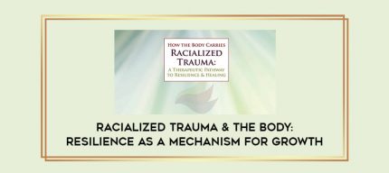 Racialized Trauma & The Body: Resilience as a Mechanism for Growth digital courses
