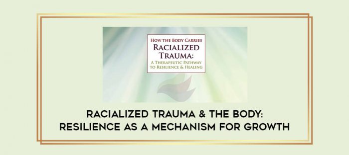 Racialized Trauma & The Body: Resilience as a Mechanism for Growth digital courses
