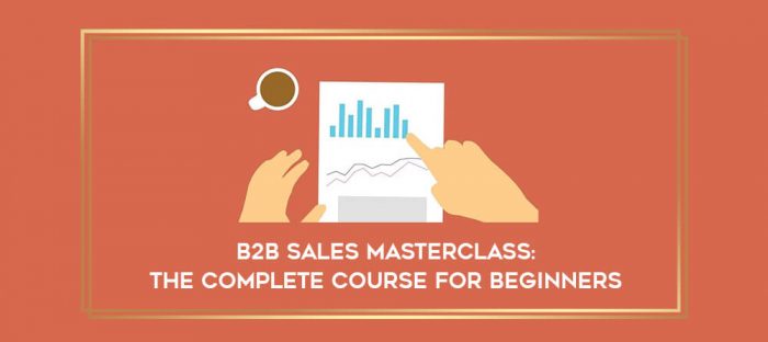 B2B Sales Masterclass: The Complete Course for Beginners digital courses