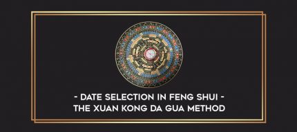 Date Selection in Feng Shui - The Xuan Kong Da Gua Method digital courses