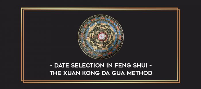 Date Selection in Feng Shui - The Xuan Kong Da Gua Method digital courses