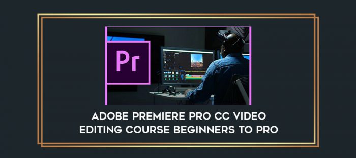 Adobe Premiere Pro CC Video Editing Course Beginners To Pro digital courses