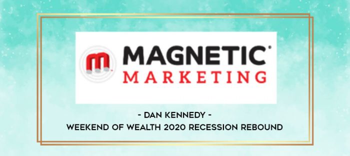 Dan Kennedy - Weekend of Wealth 2020 Recession Rebound digital courses
