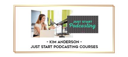 Kim Anderson - Just Start Podcasting Courses digital courses