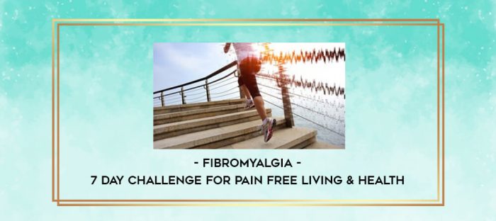 Fibromyalgia - 7 Day Challenge for Pain Free Living & Health digital courses