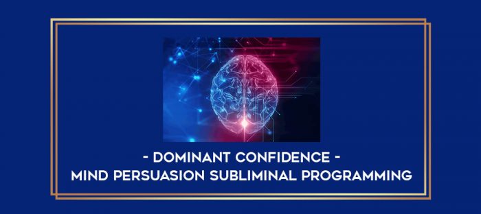 Mind Persuasion Subliminal Programming - Dominant Confidence digital courses