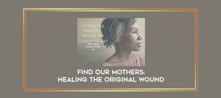 Find Our Mothers: Healing The Original Wound digital courses