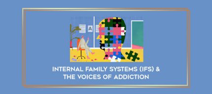 Internal Family Systems (IFS) & The Voices of Addiction digital courses