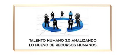 Talento Humano 3.0 analizando lo nuevo de recursos humanos digital courses