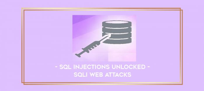 SQL Injections Unlocked - SQLi Web Attacks digital courses
