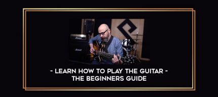 Learn How to Play the Guitar - The Beginners Guide digital courses