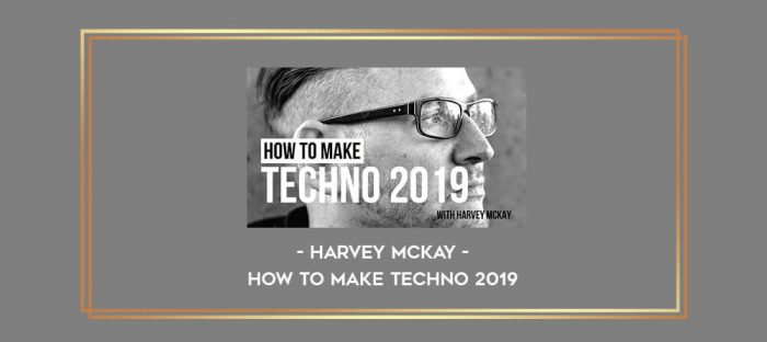 Harvey McKay - How To Make Techno 2019 digital courses