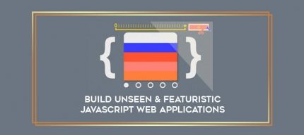 Build Unseen & Featuristic Javascript Web Applications digital courses