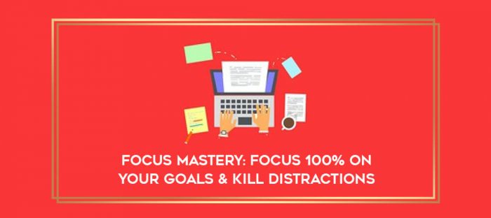 Focus Mastery: Focus 100% On Your Goals & Kill Distractions digital courses