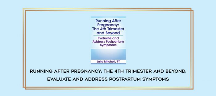 Running After Pregnancy: The 4th Trimester and Beyond: Evaluate and Address Postpartum Symptoms digital courses