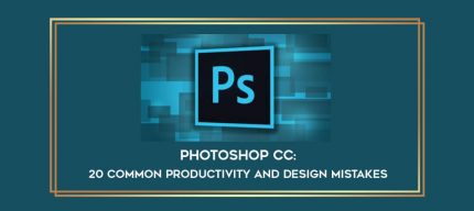 Photoshop CC: 20 Common Productivity and Design Mistakes digital courses