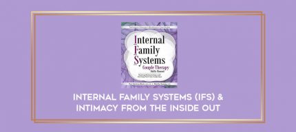 Internal Family Systems (IFS) & Intimacy From the Inside Out digital courses