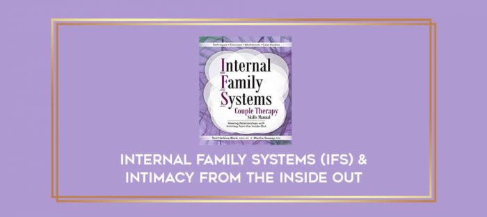Internal Family Systems (IFS) & Intimacy From the Inside Out digital courses
