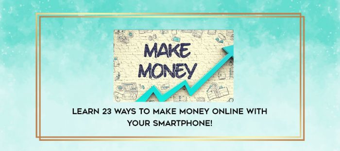 Learn 23 Ways to Make Money Online with Your Smartphone! digital courses