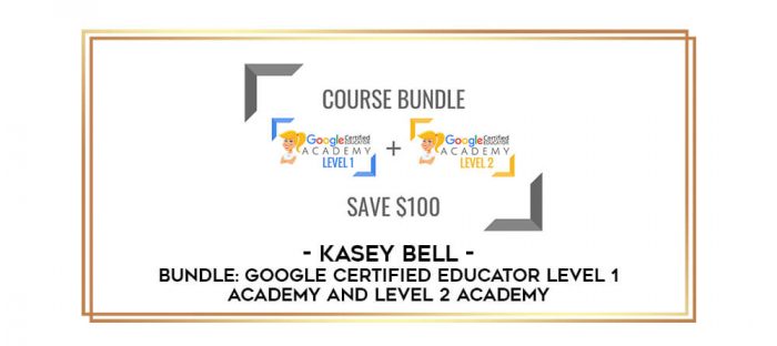 Kasey Bell - BUNDLE: Google Certified Educator Level 1 Academy and Level 2 Academy digital courses