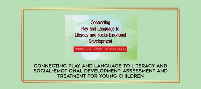 Connecting Play and Language to Literacy and Social-Emotional Development: Assessment and Treatment for Young Children digital courses