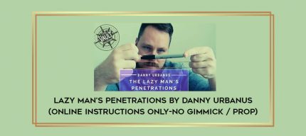 Lazy Man's Penetrations by Danny Urbanus (Online Instructions only-NO GIMMICK / PROP) Online courses
