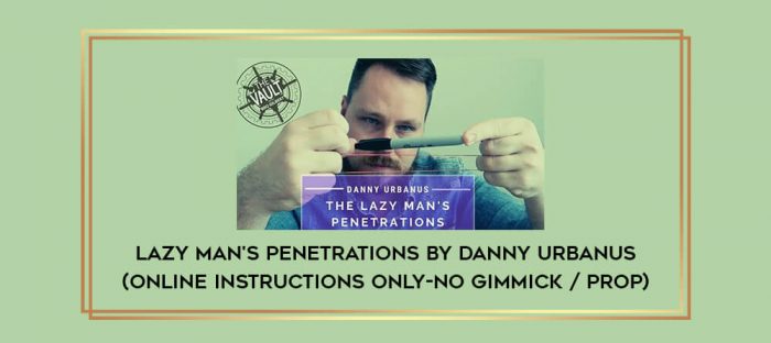 Lazy Man's Penetrations by Danny Urbanus (Online Instructions only-NO GIMMICK / PROP) Online courses