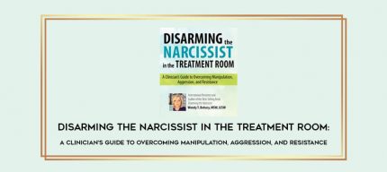Disarming the Narcissist in The Treatment Room: A Clinician's Guide to Overcoming Manipulation