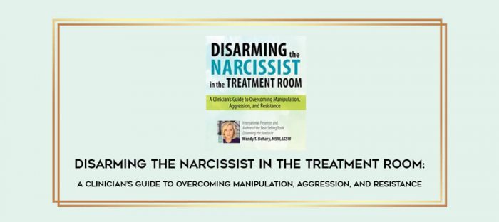 Disarming the Narcissist in The Treatment Room: A Clinician's Guide to Overcoming Manipulation